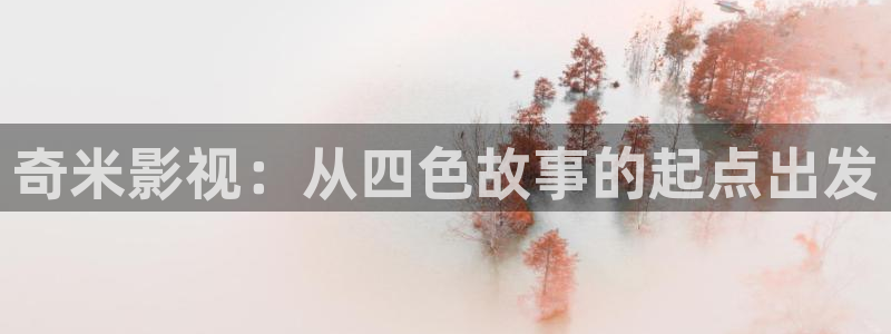 光棍影院全集在线：奇米影视：从四色故事的起点出发